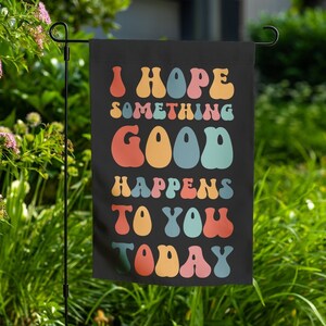 I Hope Something Good Happens To You Today Garden Flag Feel Good Flag, Positive Energy Spread Kindness Banner