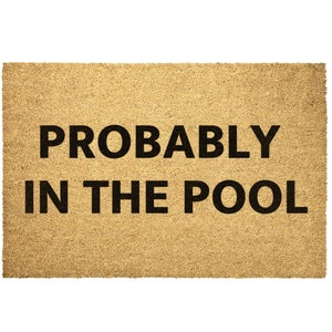 Probably In The Pool Doormat, Funny Doormat, Housewarming Gift, Birthday Gift, Pool Doormat, Pool Door Mat, Spa Doormat,   Doormat