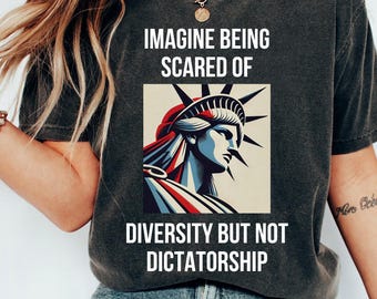 Imagine Being Scared Of Diversity But Not Dictatorship Shirt Political Humor T-Shirt Anti Trump Shirt Liberal Gift Democrat Protest March h