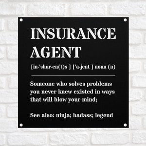 May include: Black metal sign with white text that reads "INSURANCE AGENT [in-'shur-en(t)s] ['a-jent] noun (n) Someone who solves problems you never knew existed in ways that will blow your mind; See also: ninja; badass; legend"