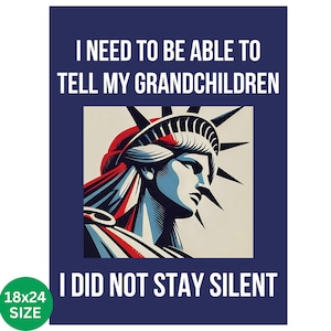 May include: A poster with a navy blue background features an illustration of the Statue of Liberty in red, white, and blue. The text reads "I NEED TO BE ABLE TO TELL MY GRANDCHILDREN I DID NOT STAY SILENT." The poster is 18x24 inches.