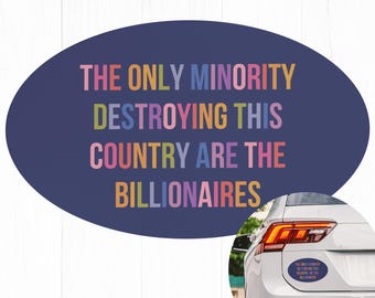The Only Minority Destroying This Country Are the Billionaires Car Magnet Bumper, Liberal Magnet for Cars, Trucks, or Refrigerators Magnet