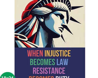 May include: A poster featuring a stylized illustration of the Statue of Liberty in red, white, and blue. The poster includes the text "WHEN INJUSTICE BECOMES LAW RESISTANCE BECOMES DUTY" in various colors. The poster is 18x24 inches.