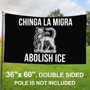 May include: Black double-sided flag with white text and a detailed illustration of a cat with a snake. The flag reads "CHINGA LA MIGRA" and "ABOLISH ICE". The flag measures 36" x 60".