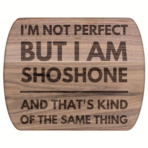 Shoshone Gifts Natives Tribal - I&#39;m Not Perfect But I Am Shoshone Cutting Board Hardwood Walnut - Shoshone Gift For Shoshone