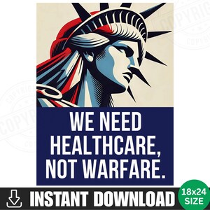 May include: A poster with a graphic of the Statue of Liberty in red, white, and blue. The text "WE NEED HEALTHCARE, NOT WARFARE" is on a navy blue banner. The poster is available as an instant download, 45.72 x 60.96 cm in size.