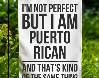 May include: White garden flag with black text that reads "I'm not perfect but I am Puerto Rican and that's kind of the same thing."