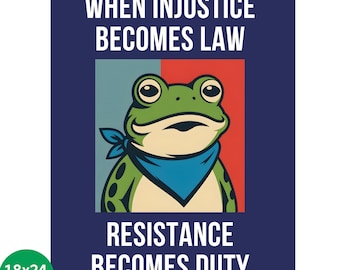 May include: A poster with a green frog wearing a blue bandana, set against a red, blue, and beige background. The poster reads "WHEN INJUSTICE BECOMES LAW RESISTANCE BECOMES DUTY." The poster is 18x24 inches in size.