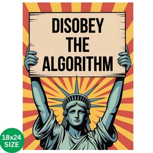 May include: A poster featuring the Statue of Liberty holding a sign that reads "DISOBEY THE ALGORITHM." The background has a red and yellow burst design. The poster is 18x24 inches in size.