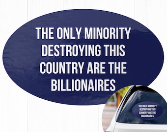 The Only Minority Destroying This Country Are the Billionaires Sticker Vinyl, Liberal Sticker for Cars, Trucks, or Refrigerators Sticker Car