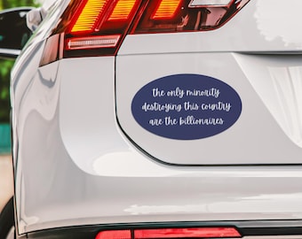 The Only Minority Destroying This Country Are the Billionaires Car Magnet Bumper, Liberal Magnet for Cars, Trucks, or Refrigerators Magnet 2