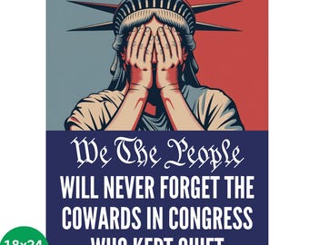 May include: Poster featuring the Statue of Liberty with hands covering her eyes, set against a red and blue background. Text reads "We The People WILL NEVER FORGET THE COWARDS IN CONGRESS WHO KEPT QUIET." The poster is 18x24 inches.