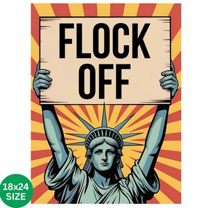 May include: A poster featuring the Statue of Liberty holding a sign that reads FLOCK OFF in bold black letters. The background consists of red and yellow sunburst rays. The poster includes a green circular badge stating 18x24 SIZE.