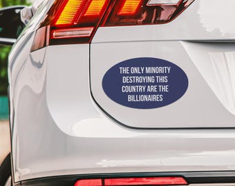 The Only Minority Destroying This Country Are the Billionaires Car Magnet Bumper, Liberal Magnet for Cars, Trucks, or Refrigerators Magnet 2