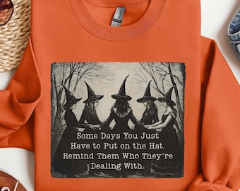 Funny Witch Sweatshirt, Some Days I Just Have To Put On The Hat Remind Them Who They Are Dealing With, Halloween Witch Hat, Spooky Witch c