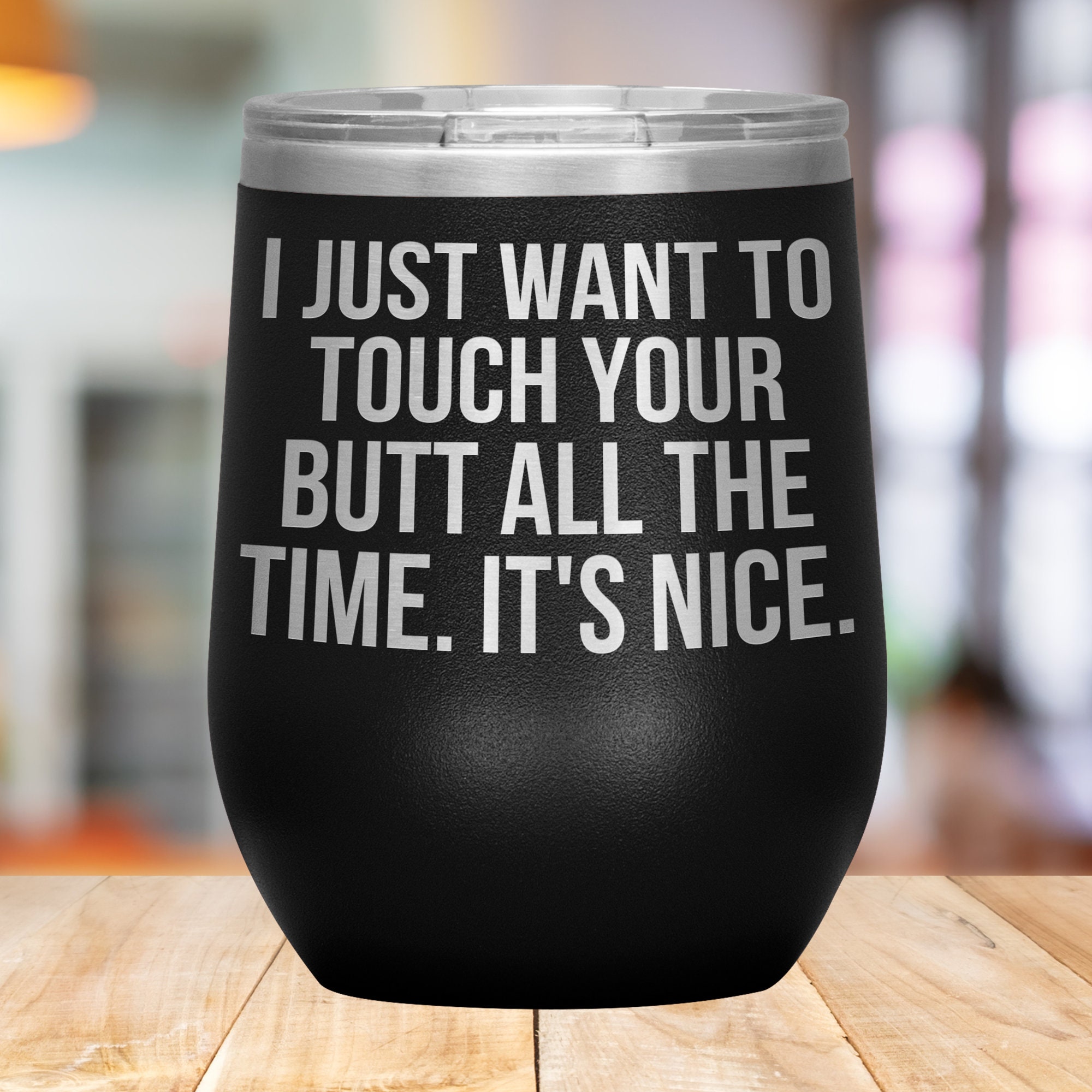 I Just Want To Touch Your Butt All The Time It's Nice Tumbler Gift For  Boyfriend Girlfriend Husband Wife