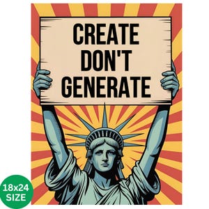 May include: Illustration of the Statue of Liberty holding a sign that reads "CREATE DON'T GENERATE." The background features a red and yellow burst design. The sign is held up by the statue's arms. The image is labeled "18x24 SIZE" in a green circle.