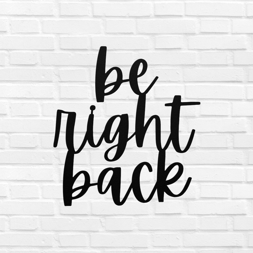 Be Right Back Metal Sign Word Wall Art Be Right Back Script Word Art Decor Gift Outdoor Indoor