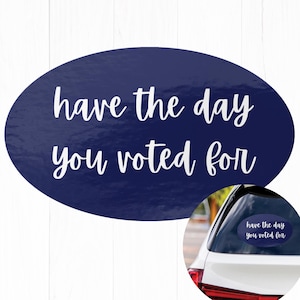 Have The Day You Voted For Car Sticker Vinyl, Anti Christian Nationalism Anti Trump, Liberal Activist, Hope You Get Sticker Vinyl 2 Car