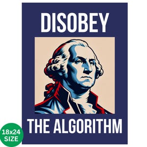 May include: A rectangular poster with a dark blue border featuring a stylized portrait of George Washington in red, white, and blue. The text DISOBEY is printed in white at the top and THE ALGORITHM at the bottom. A green circle indicates 18x24 size.