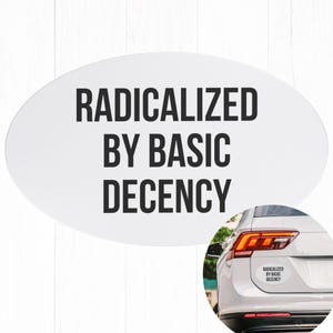 May include: White oval sticker with the text "RADICALIZED BY BASIC DECENCY" in bold black letters. A car's rear bumper with the same sticker is shown in the lower right corner.