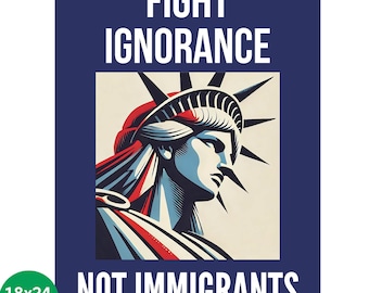 Fight Ignorance Not Immigrants Poster Protest March Sign, 18x24 Inch, Resist Hate, Anti-Trump, Resist Racism, Resist Fascism Sign d