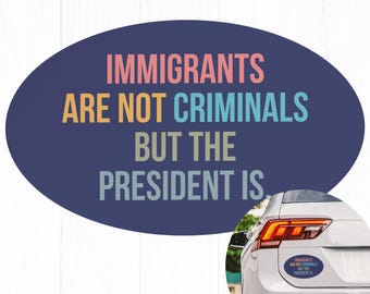 Immigrants Are Not Criminals But The President Is Car Magnet Bumper Anti Trump Magnet Feminist Democrat Gift Pro Immigration Activist Gift d