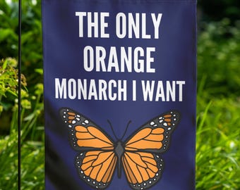 The Only Orange Monarch I Want Garden Flag, Pro Democracy Flag, Anti Authoritarianism, Anti Monarchy, Anti Trump Flag, Resist Flag