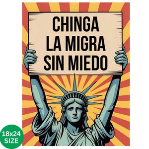 May include: Poster featuring the Statue of Liberty holding a sign with the text "CHINGA LA MIGRA SIN MIEDO" in black. The background has a red and yellow burst design. The poster size is 18x24 inches.