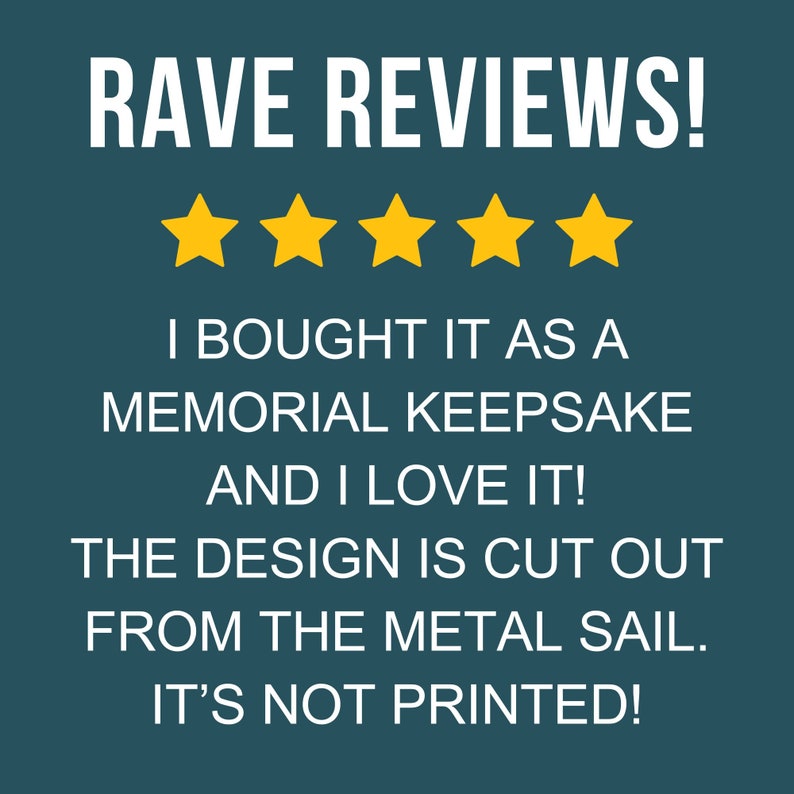 May include: Five gold stars with the text "RAVE REVIEWS!"  I bought it as a memorial keepsake and I love it! The design is cut out from the metal sail. It's not printed!"