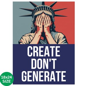 May include: Poster featuring the Statue of Liberty with hands covering her eyes, set against a red and blue background. The text "CREATE DON'T GENERATE" is displayed in white on a dark blue banner. The poster size is 18x24 inches.