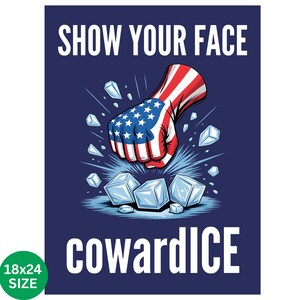 May include: A navy blue poster with the text "SHOW YOUR FACE" at the top and "cowardICE" at the bottom. The image features a fist painted with the American flag breaking ice cubes. The poster size is 18x24 inches.