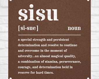 May include: A brown metal sign with white text defining the Finnish word "sisu" as a special strength and persistent determination to overcome adversity. The word is pronounced "si-sue".