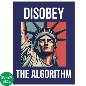 May include: A poster with a navy blue background features an illustration of the Statue of Liberty. The words "DISOBEY" and "THE ALGORITHM" are in white block letters. The poster size is 18x24 inches.