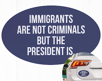 Immigrants Are Not Criminals But The President Is Car Magnet Bumper Anti Trump Magnet Feminist Democrat Gift Pro Immigration Activist Gift a