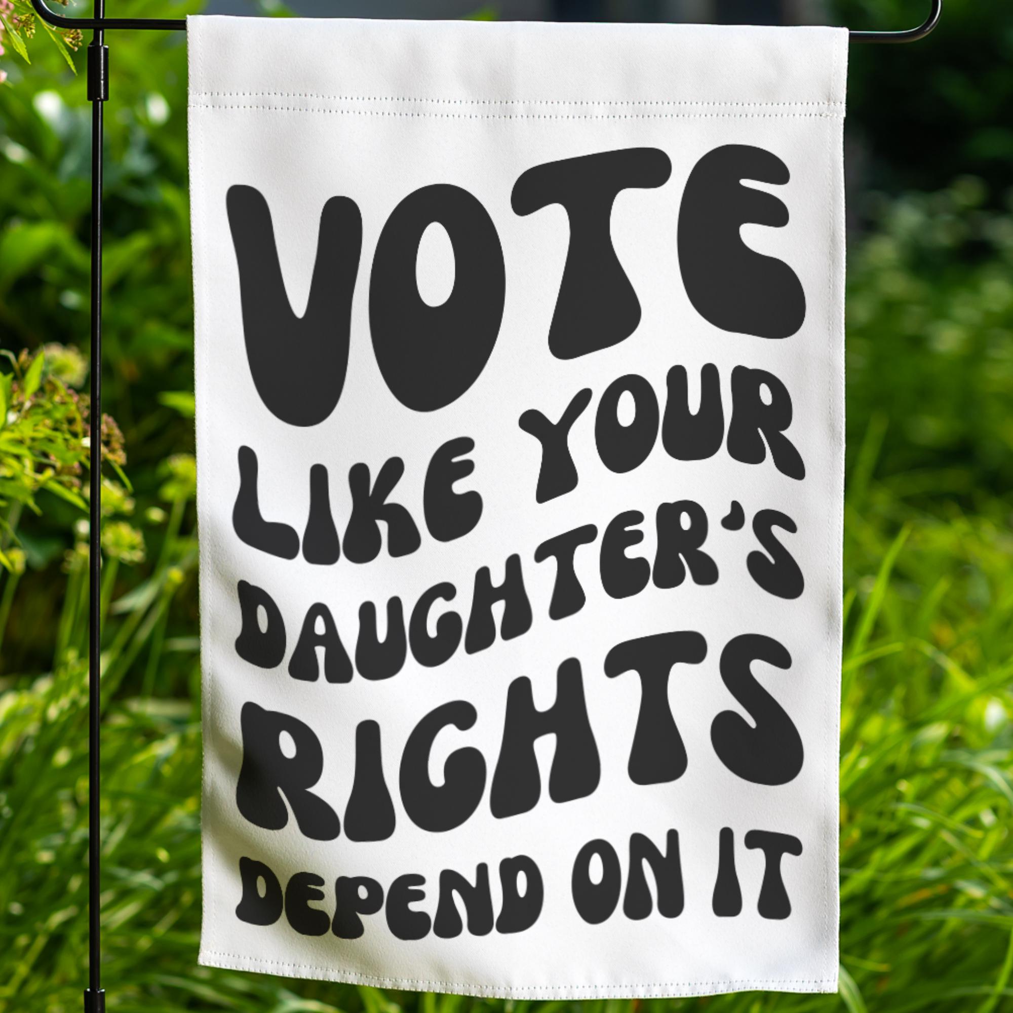 I Like Rights Vote Like Your Daughter’s Rights Depend on It Garden Flag, Daughter Mom ...