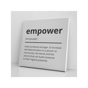 May include: Black and white typography print with the word "empower" and its definition: "make someone stronger. to increase self-determination in a person or community. the words and the actions that can build someone to their highest potential."