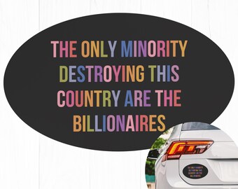 The Only Minority Destroying This Country Are the Billionaires Car Magnet Bumper, Liberal Magnet for Cars, Trucks, or Refrigerators Magnet