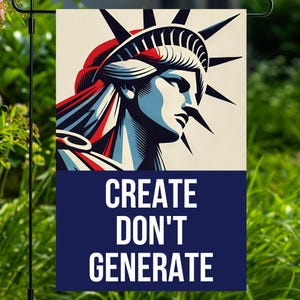 May include: A garden flag featuring a stylized illustration of the Statue of Liberty in red, white, and blue. The flag has the words "CREATE DON'T GENERATE" in white text on a navy blue background.