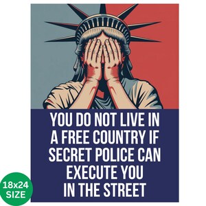 May include: Poster featuring the Statue of Liberty with hands covering her eyes, set against a red and blue background. The poster includes the text: "YOU DO NOT LIVE IN A FREE COUNTRY IF SECRET POLICE CAN EXECUTE YOU IN THE STREET." The poster is 18x24 inches.