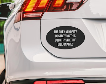 The Only Minority Destroying This Country Are the Billionaires Car Magnet Bumper, Liberal Magnet for Cars, Trucks, or Refrigerators Magnet d