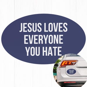 Jesus Loves Everyone You Hate, Progressive Christian Car Magnet Bumper, Anti Trump Liberal Progressive Social Justice Activist Gift