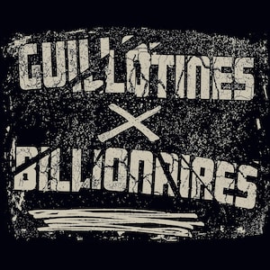 May include: A distressed black and white graphic design with the text "Guillotines x Billionaires".