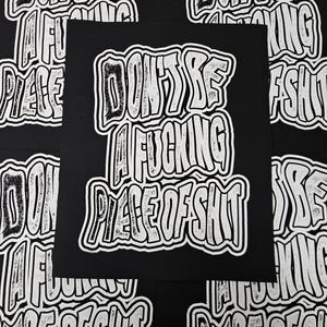 Könnte beinhalten: Schwarze Aufkleber mit weißem Text, der "DON'T BE A FUCKING PIECE OF SHIT" in einer fetten, umrandeten Schriftart zeigt. Die Aufkleber sind auf einem schwarzen Hintergrund angeordnet, mehrere sind sichtbar.