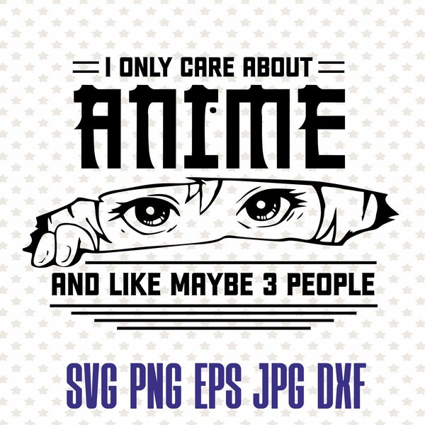 Anime svg, I only care about anime, vector anime lover gift, like maybe 3 people