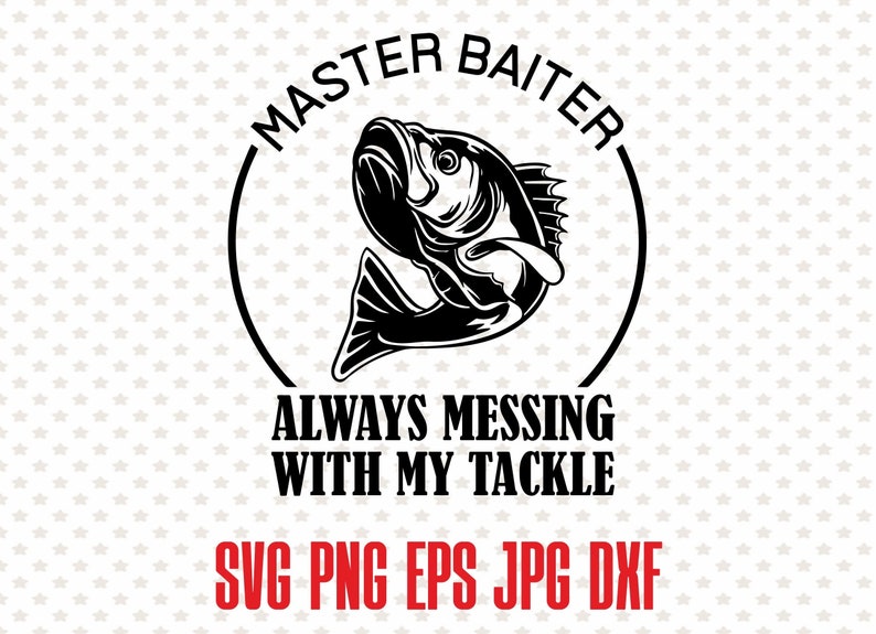 Master Baiter Svg Funny Fishing Shirt Print Fisherman Png Etsy New