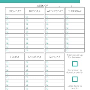May include: A weekly planner with a teal header and black lines. The planner is divided into seven days of the week: Monday, Tuesday, Wednesday, Thursday, Friday, Saturday, and Sunday. Each day has a list of 10 checkboxes. The planner also includes a section for "Trash picked up for the week", "Items taken to donation center", and "Listed items to be sold".