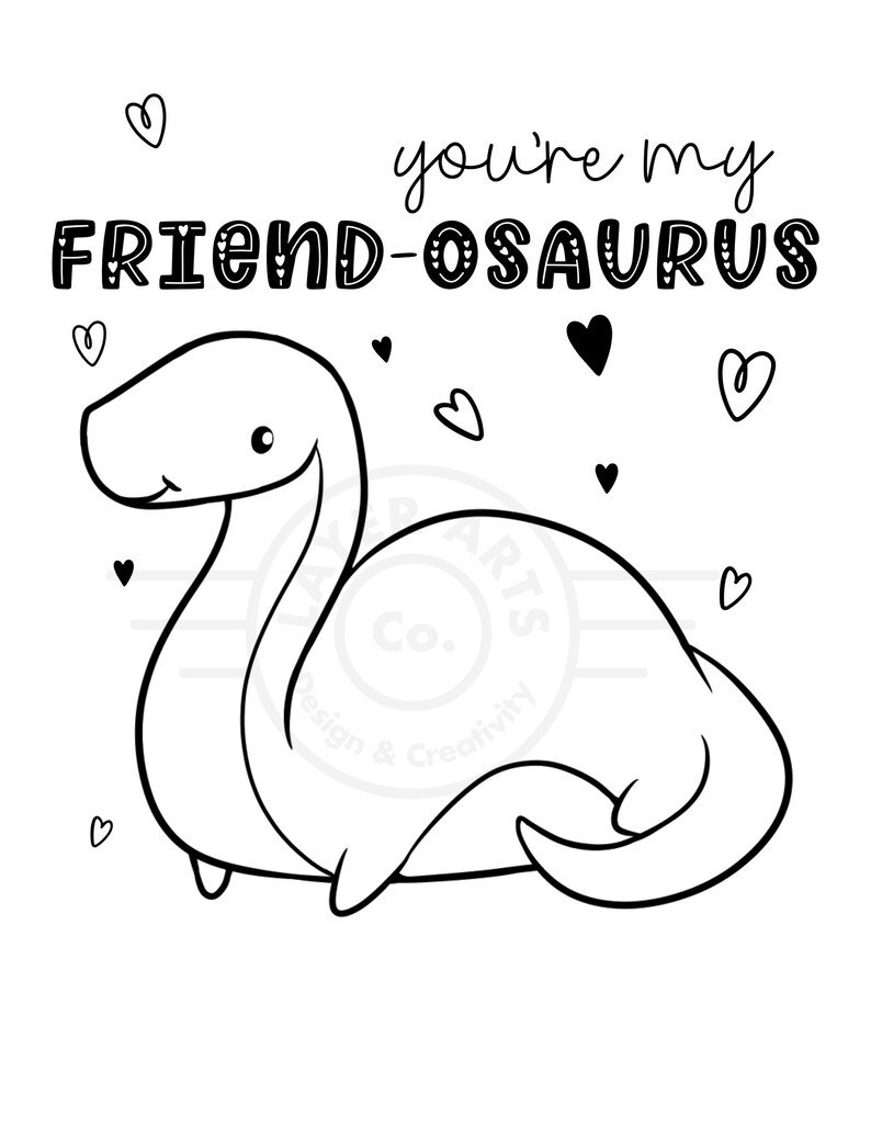 May include: Black and white line art illustration of a cartoon dinosaur with the text "you're my friend-osaurus" above it. There are hearts scattered around the dinosaur.