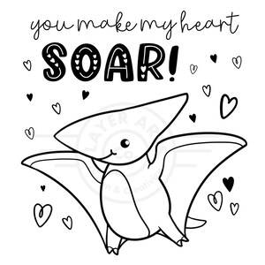May include: Black and white line art illustration of a pterodactyl flying with the text "you make my heart SOAR!" and hearts scattered around the pterodactyl.