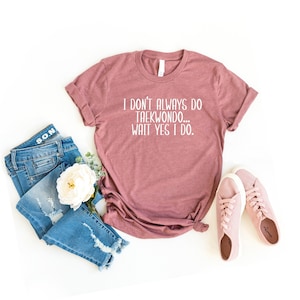 Funny taekwondo shirt martial arts gift taekwondo student shirt taekwondo life shirt | i don&#39;t always do taekwondo... wait yes i do